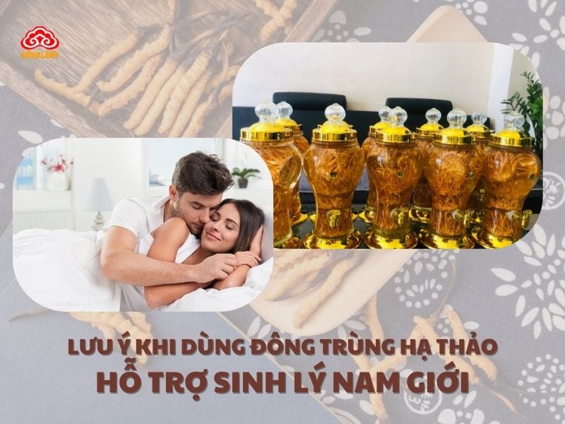 Lưu ý khi dùng Đông Trùng Hạ Thảo tăng cường sức khỏe sinh lý nam giới